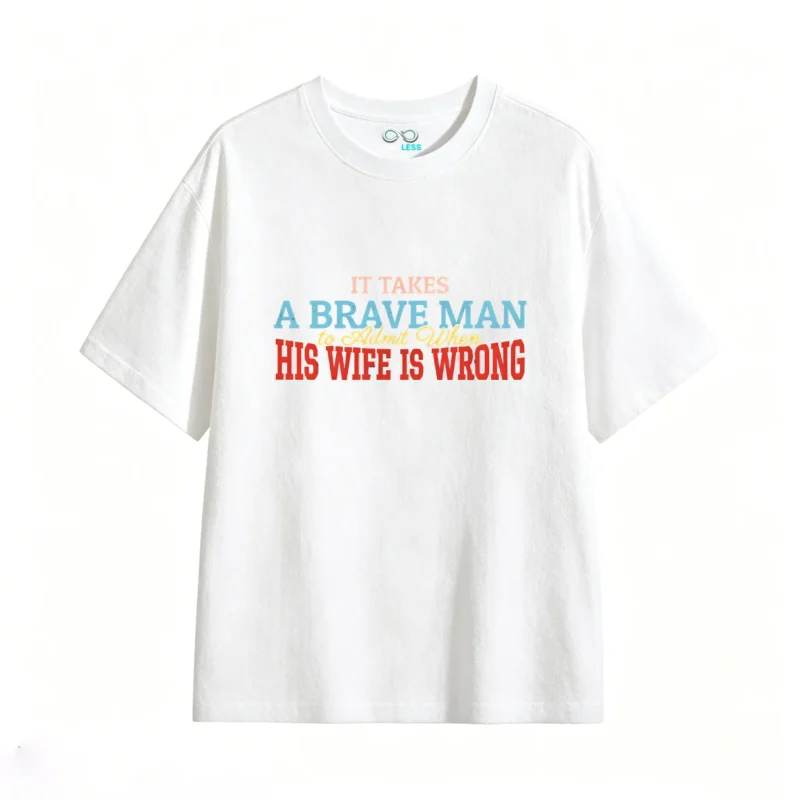 IT TAKES A BRAVE MAN TO ADMIT WHEN HIS WIFE IS WRONG Funny Marriage Humor Quote T-Shirt